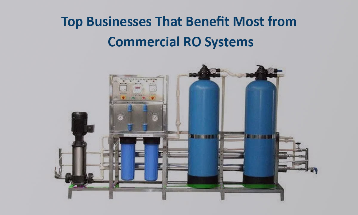 Top Businesses That Benefit Most from Commercial RO Systems