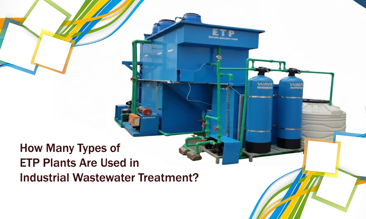 How Many Types of ETP Plants Are Used in Industrial Wastewater Treatment?